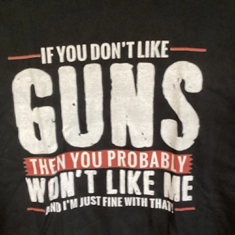 IF YOU DON’T LIKE GUNS THEN YOU PROBABLY WON’T LIKE ME Size Small t-shirt Black